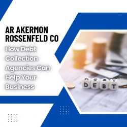 AR Akermon Rossenfeld CO – How Debt Collection Agencies Can Help Your Business