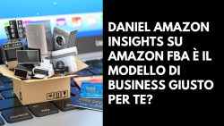 Daniel Amazon Insights su Amazon FBA è il modello di business giusto per te?