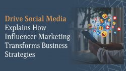 Drive Social Media Explains How Influencer Marketing Transforms Business Strategies