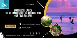 Explore Sri Lanka: The Ultimate Short Island Trip with Our Tour Package