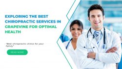 Exploring the Best Chiropractic Services in Grapevine for Optimal Health