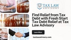 Find Relief from Tax Debt with Fresh Start Tax Debt Relief at Tax Law Advisory