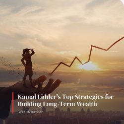 Kamal Lidder’s Top Strategies for Building Long-Term Wealth