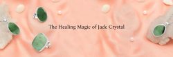 Jade – Meaning, History, Healing Properties, Benefits, Zodiac Association and Caring