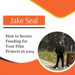 Jake Seal – How to Secure Funding for Your Film Projects in 2024
