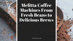Melitta Coffee Machines From Fresh Beans to Delicious Brews