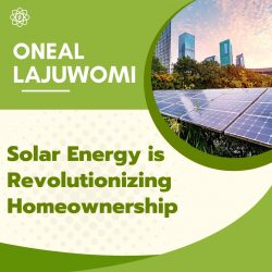 Oneal Lajuwomi Discuss How Solar Energy is Revolutionizing Homeownership