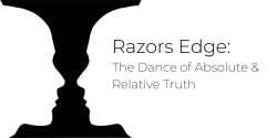 Razor’s Edge: Absolute and Relative Truths in the Dance of Life