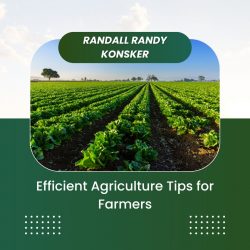 Randall Randy Konsker – Efficient Agriculture Tips for Farmers