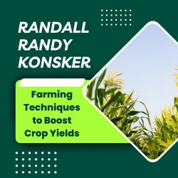 Randall Randy Konsker – Farming Techniques to Boost Crop Yields