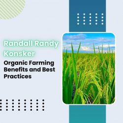 Randall Randy Konsker – Organic Farming Benefits and Best Practices