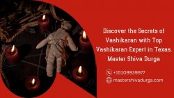 Discover the Secrets of Vashikaran with Top Vashikaran Expert in Texas,Master Shiva Durga
