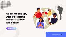 Using Mobile Spy App To Manage Remote Teams Efficiently