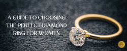 A Guide to Choosing the Perfect Diamond Ring for Women
