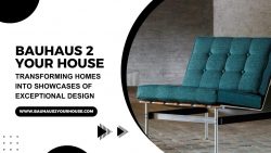 Bauhaus 2 Your House – Transforming Homes into Showcases of Exceptional Design