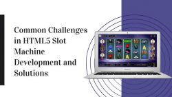 Common Challenges in HTML5 Slot Machine Development and Solutions