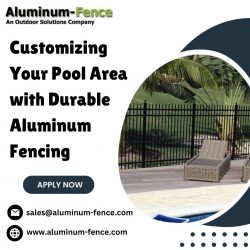 Customizing Your Pool Area with Durable Aluminum Fencing