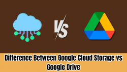 Difference Between Google Cloud Storage vs Google Drive