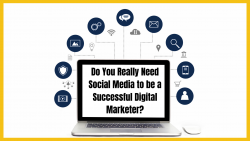 Do You Really Need Social Media to be a Successful Digital Marketer ?