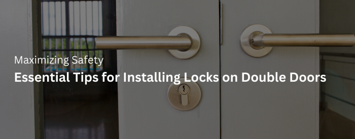 Essential Tips for Installing Locks on Double Doors