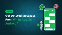 How To Get Deleted Messages From WhatsApp On Android?