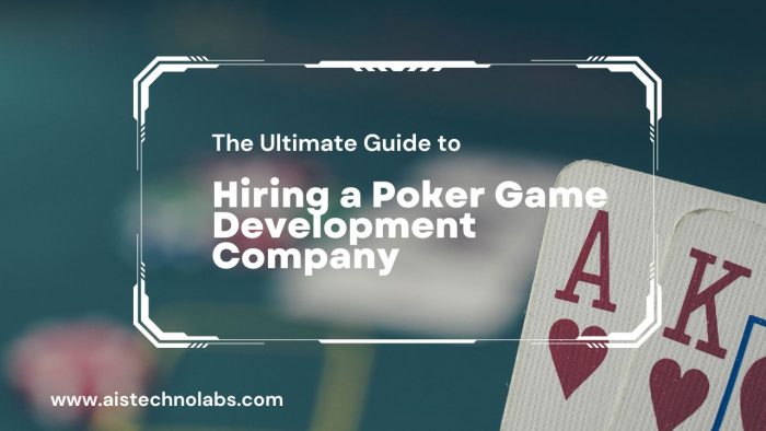 The Ultimate Guide to Hiring a Poker Game Development Company