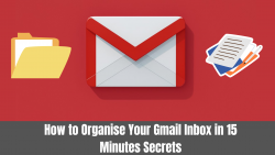 How to Organise Your Gmail Inbox in 15 Minutes: Secrets