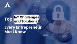 Top IoT Challenges and Solutions Every Entrepreneur Must Know