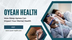 Oyeah Health – How Sleep Apnea Can Impact Your Mental Health