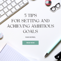 Rami Mornel shares 5 Tips for Setting and Achieving Ambitious Goals