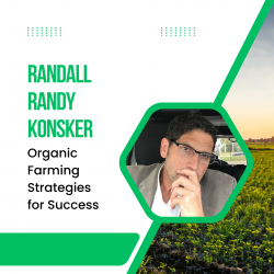 Randall Randy Konsker – Organic Farming Strategies for Success
