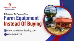 Reasons To Finance Your Farm Equipment Instead Of Buying – Equipment Financing in Abbotsford