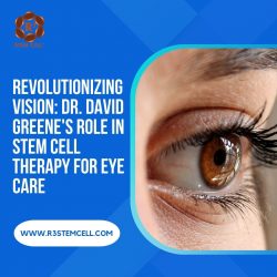 Revolutionizing Vision: Dr. David Greene’s Role in Stem Cell Therapy for Eye Care