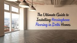 The Ultimate Guide to Installing Herringbone Flooring in Delhi Homes