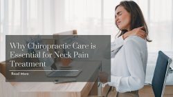 Why Chiropractic Care is Essential for Neck Pain Treatment