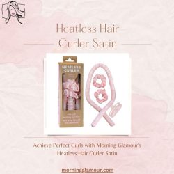 Achieve Perfect Curls with Morning Glamour’s Heatless Hair Curler Satin