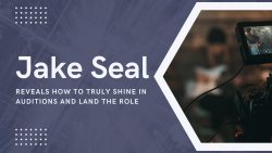 Jake Seal Reveals How to Truly Shine in Auditions and Land the Role