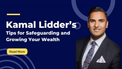Kamal Lidder’s Tips for Safeguarding and Growing Your Wealth