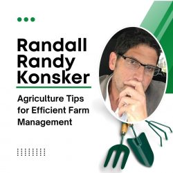 Randall Randy Konsker – Agriculture Tips for Efficient Farm Management