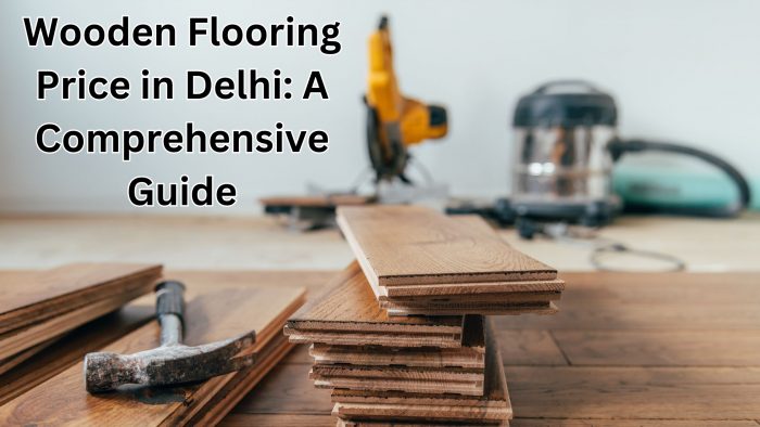Wooden Flooring Price in Delhi: A Comprehensive Guide