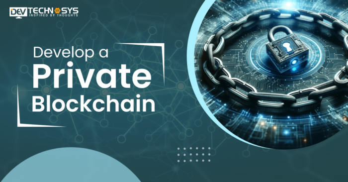 How to Develop a Private Blockchain to Elevate Your Business Security