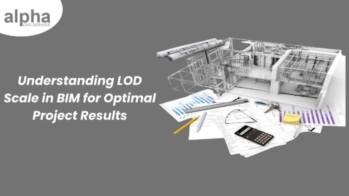 How LOD Scale in BIM Enhances Project Performance