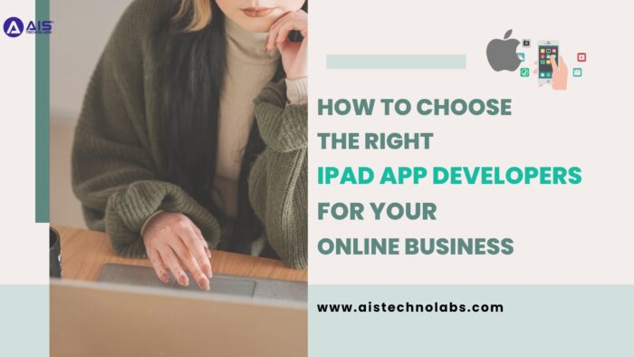How to Choose the Right iPad App Developer for Your Project