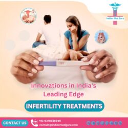 Innovations in Infertility Treatments: India’s Leading Edge