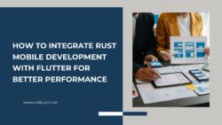 How to Integrate Rust Mobile Development with Flutter for Better Performance