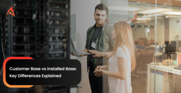 Customer Base vs Installed Base: Key Differences Every Business Should Know