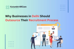 Why Delhi Businesses Should Outsource Their Recruitment Process