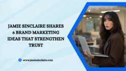 Jamie Sinclaire Shares 6 Brand Marketing Ideas That Strengthen Trust