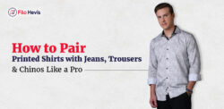 How to Pair Printed Shirts with Jeans, Trousers & Chinos Like a Pro