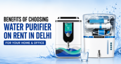 Benefits of Choosing Water Purifier on Rent in Delhi for Your Home and Office